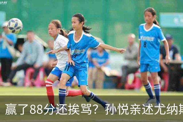 赢了88分还挨骂？孙悦亲述尤纳斯中场下死命令，唐正东两罚全丢，教练黑脸怒骂！